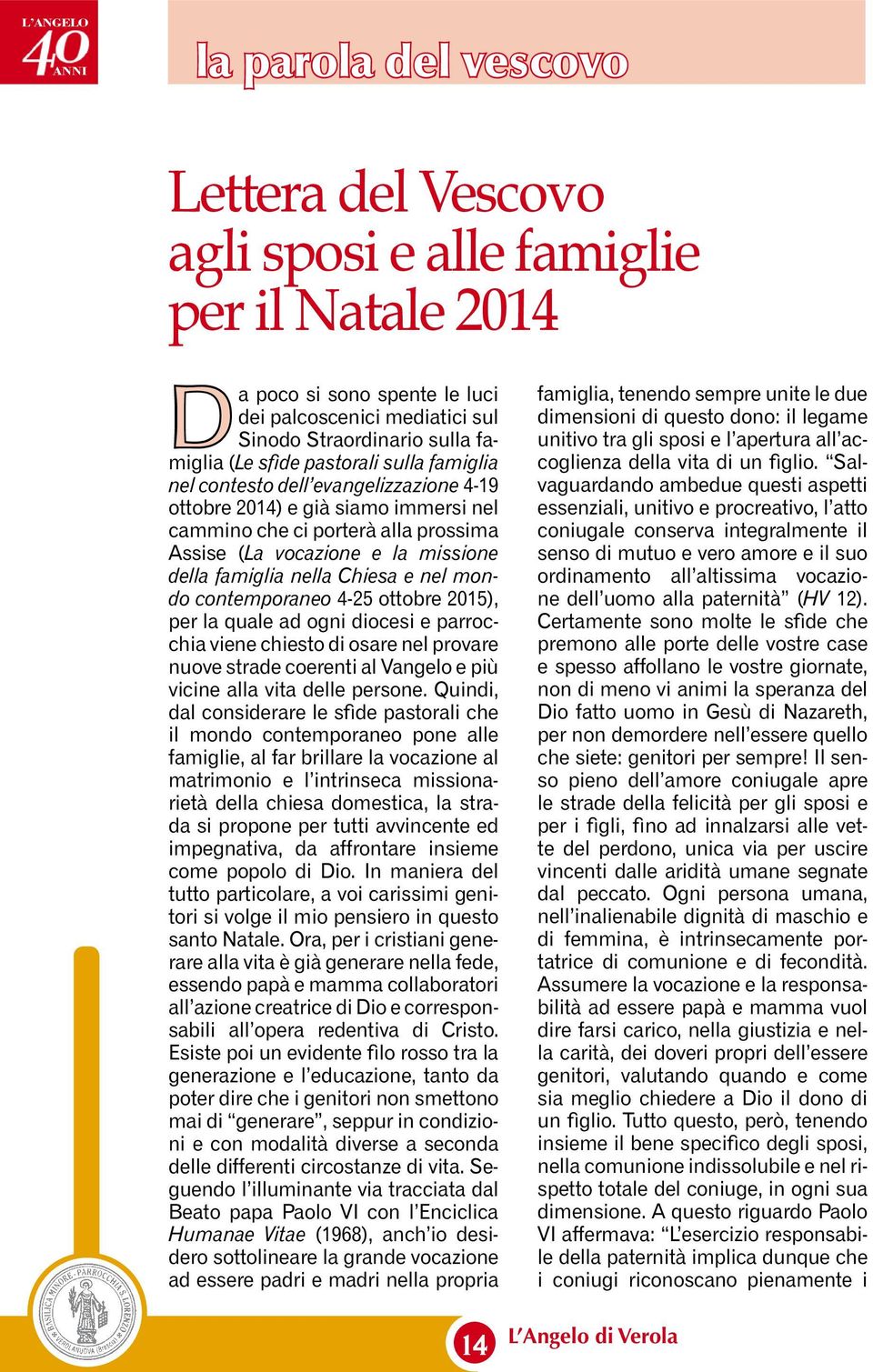 nella Chiesa e nel mondo contemporaneo 4-25 ottobre 2015), per la quale ad ogni diocesi e parrocchia viene chiesto di osare nel provare nuove strade coerenti al Vangelo e più vicine alla vita delle