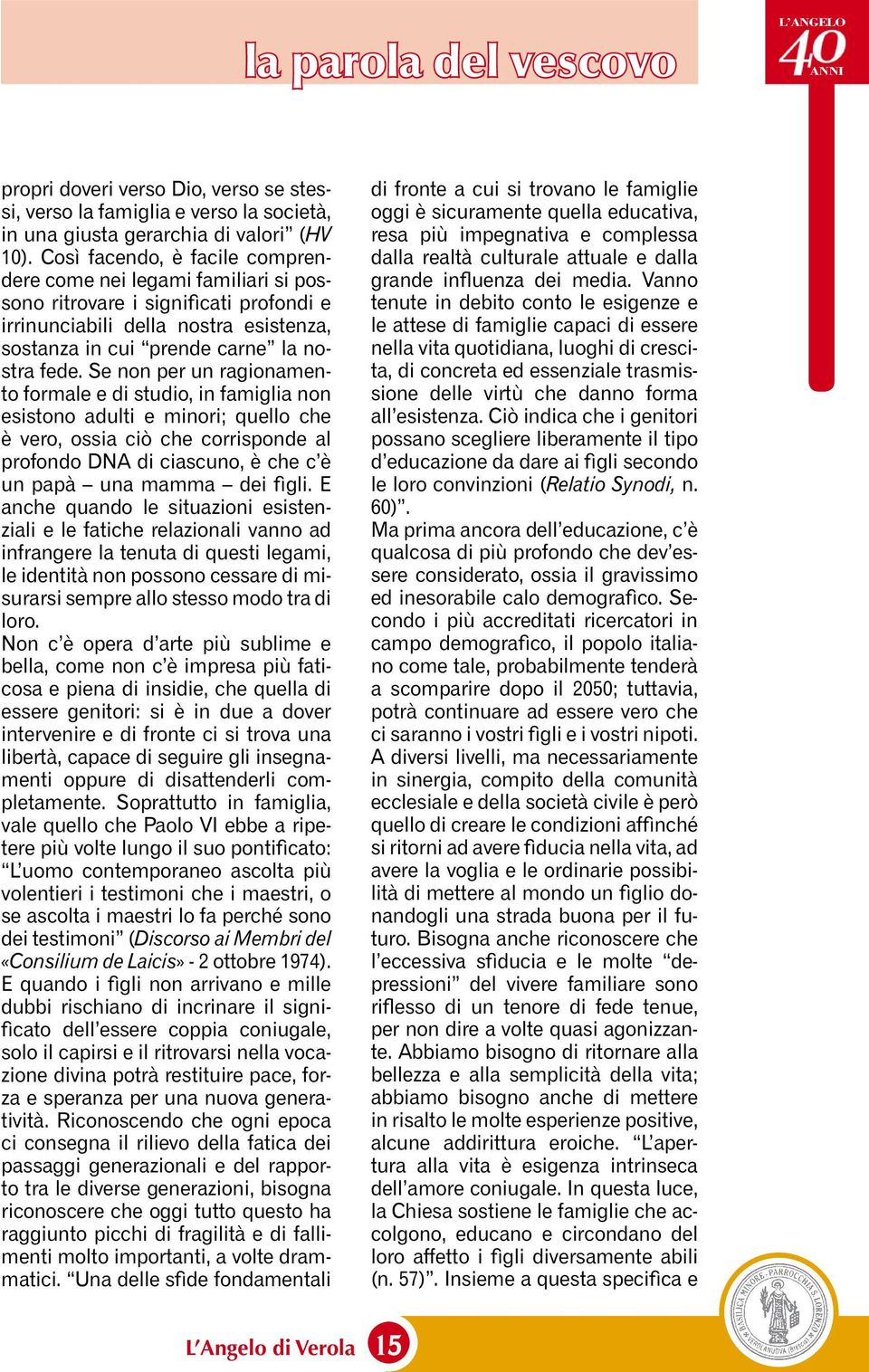 Se non per un ragionamento formale e di studio, in famiglia non esistono adulti e minori; quello che è vero, ossia ciò che corrisponde al profondo DNA di ciascuno, è che c è un papà una mamma dei