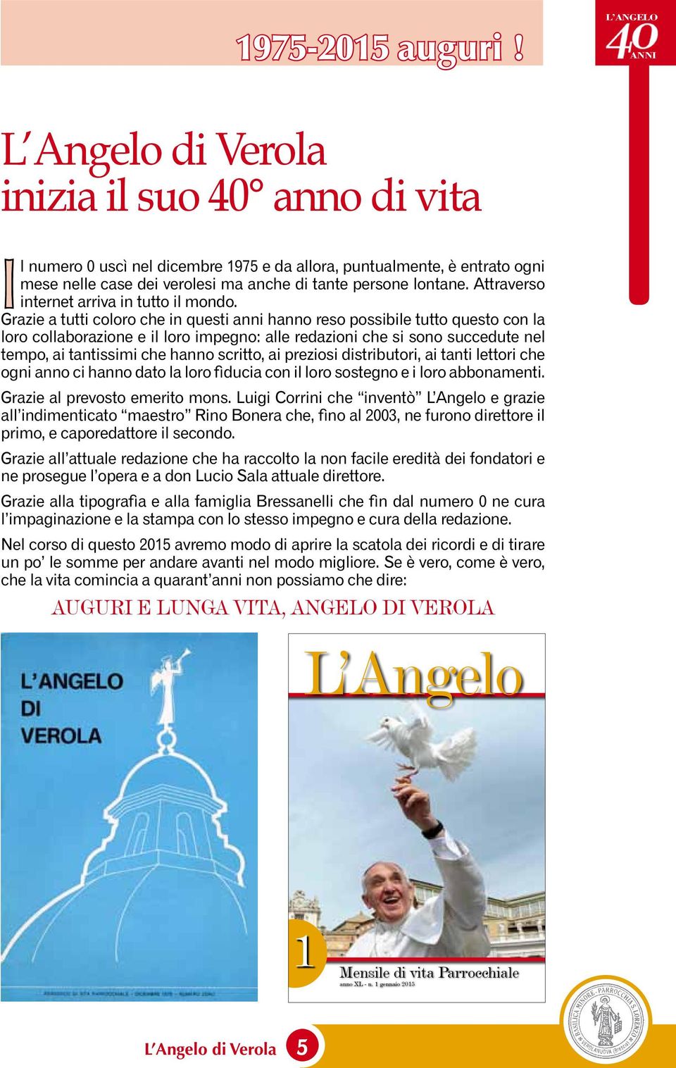 Grazie a tutti coloro che in questi anni hanno reso possibile tutto questo con la loro collaborazione e il loro impegno: alle redazioni che si sono succedute nel tempo, ai tantissimi che hanno