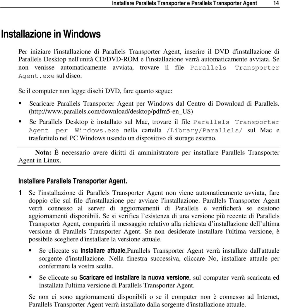 Se il computer non legge dischi DVD, fare quanto segue: Scaricare Parallels Transporter Agent per Windows dal Centro di Download di Parallels. (http://www.parallels.