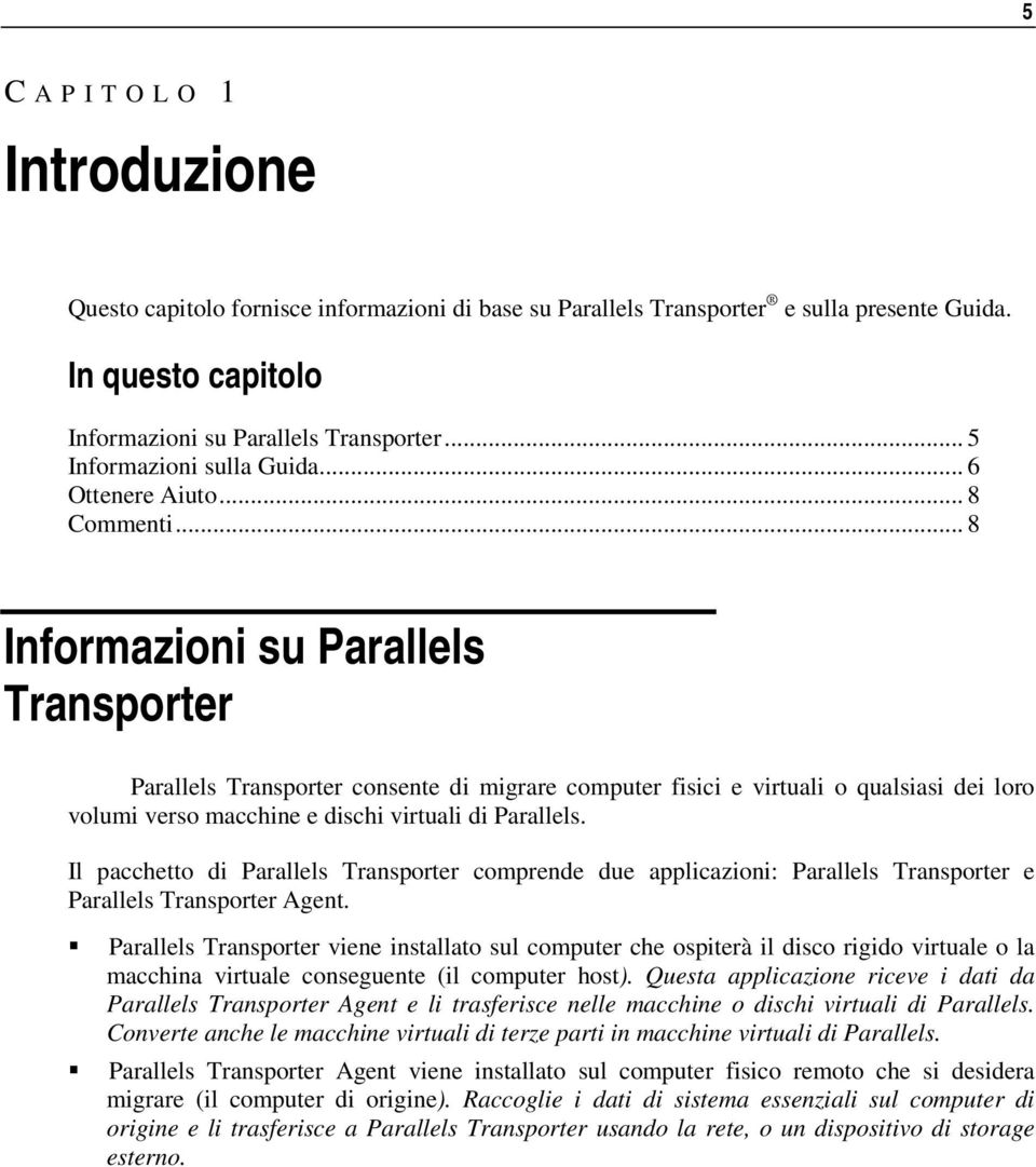 .. 8 Informazioni su Parallels Transporter Parallels Transporter consente di migrare computer fisici e virtuali o qualsiasi dei loro volumi verso macchine e dischi virtuali di Parallels.