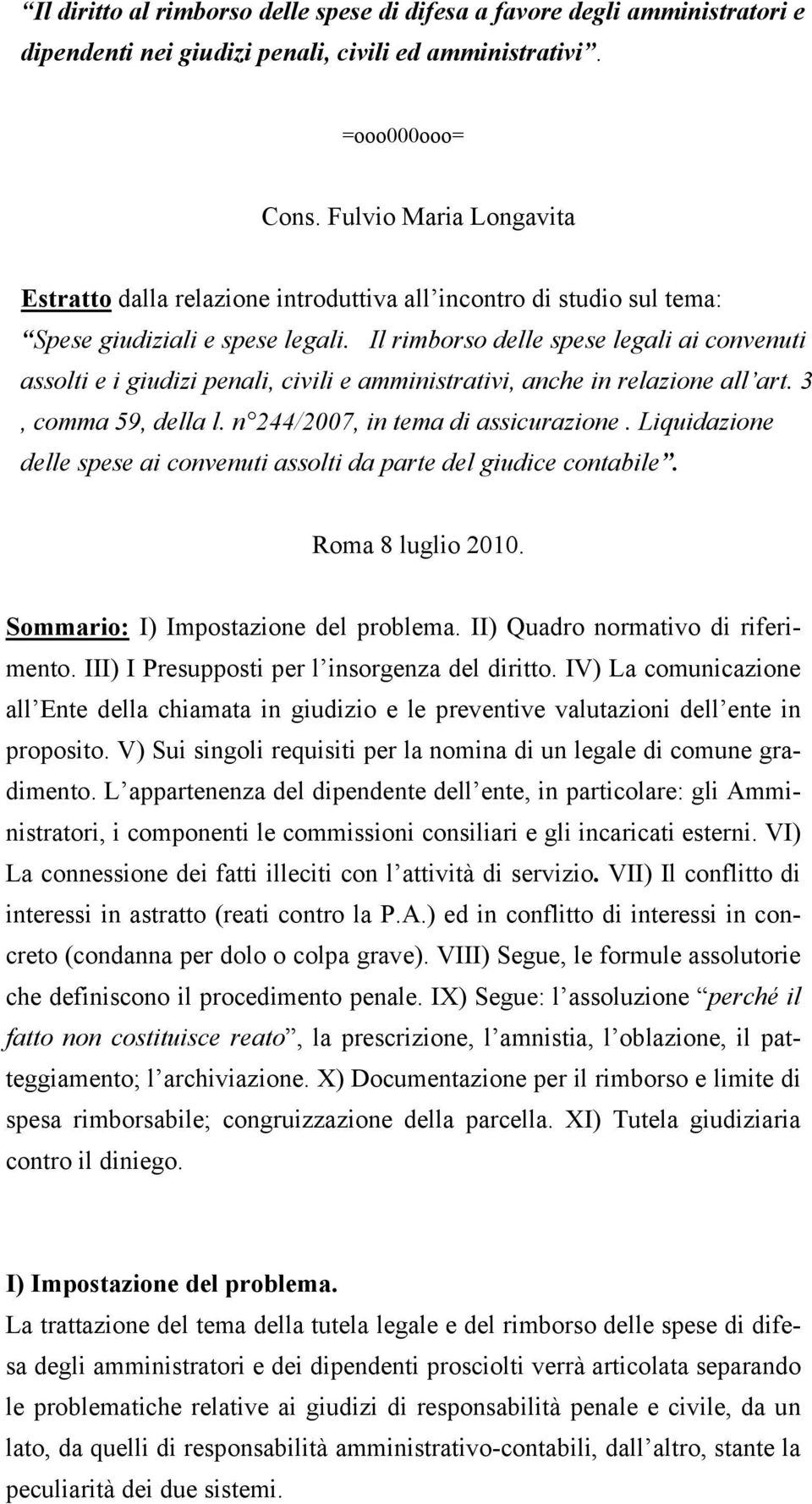 Il rimborso delle spese legali ai convenuti assolti e i giudizi penali, civili e amministrativi, anche in relazione all art. 3, comma 59, della l. n 244/2007, in tema di assicurazione.