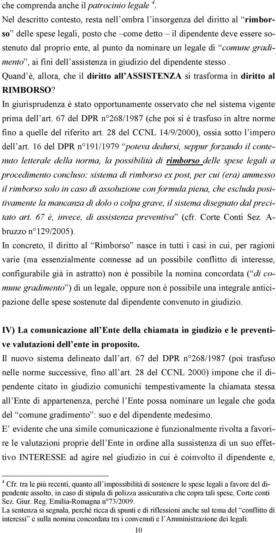 legale di comune gradimento, ai fini dell assistenza in giudizio del dipendente stesso. Quand è, allora, che il diritto all ASSISTENZA si trasforma in diritto al RIMBORSO?