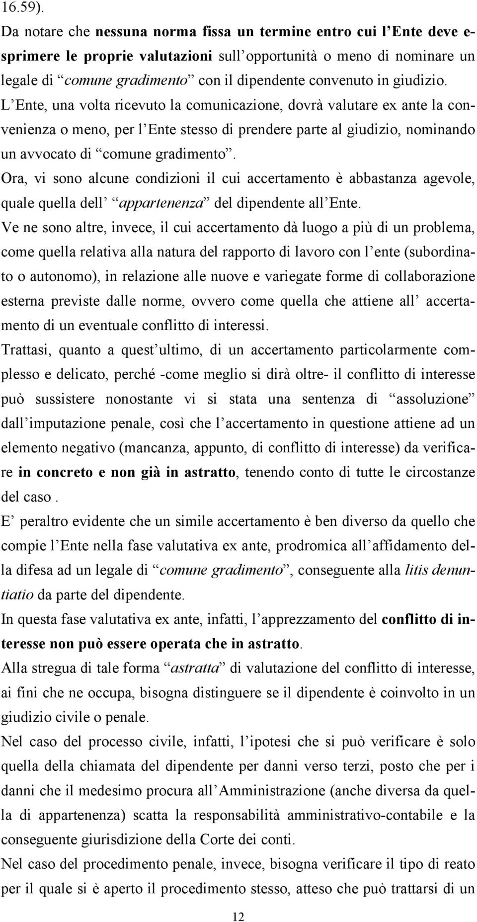 giudizio. L Ente, una volta ricevuto la comunicazione, dovrà valutare ex ante la convenienza o meno, per l Ente stesso di prendere parte al giudizio, nominando un avvocato di comune gradimento.