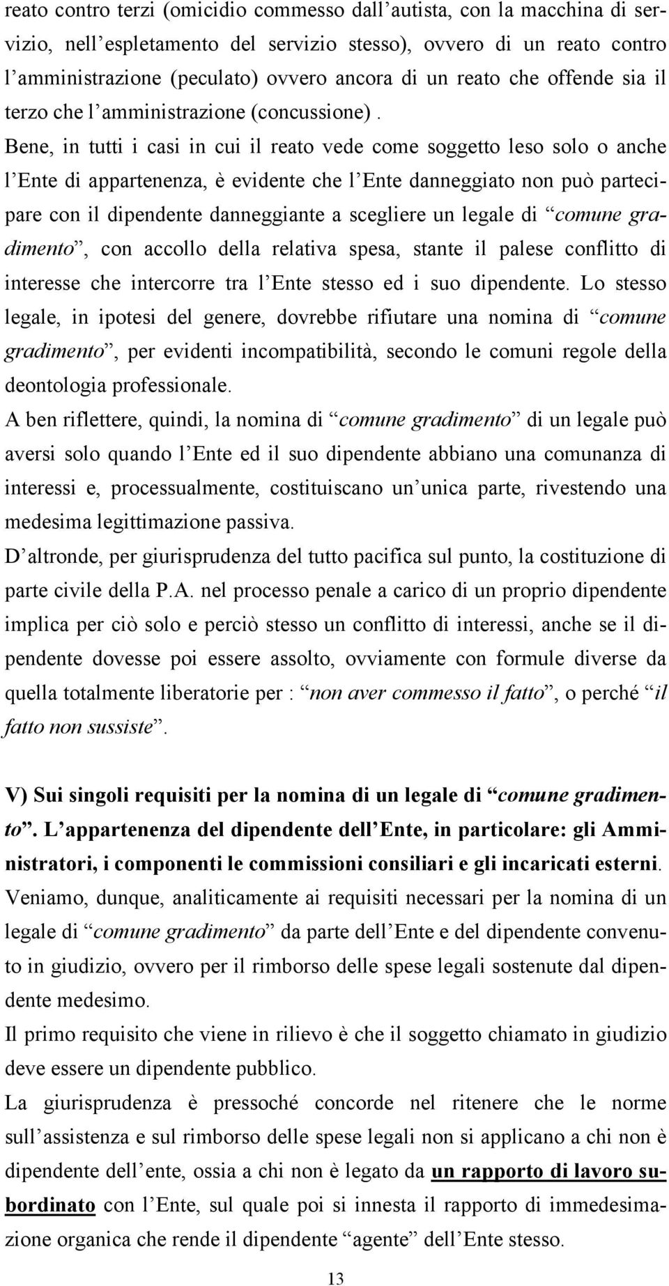 Bene, in tutti i casi in cui il reato vede come soggetto leso solo o anche l Ente di appartenenza, è evidente che l Ente danneggiato non può partecipare con il dipendente danneggiante a scegliere un