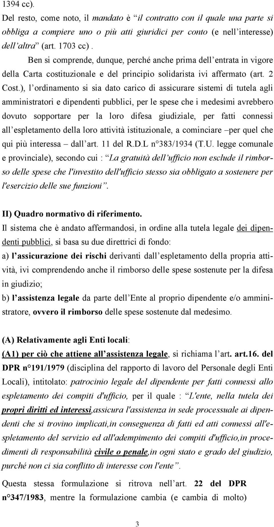 ), l ordinamento si sia dato carico di assicurare sistemi di tutela agli amministratori e dipendenti pubblici, per le spese che i medesimi avrebbero dovuto sopportare per la loro difesa giudiziale,