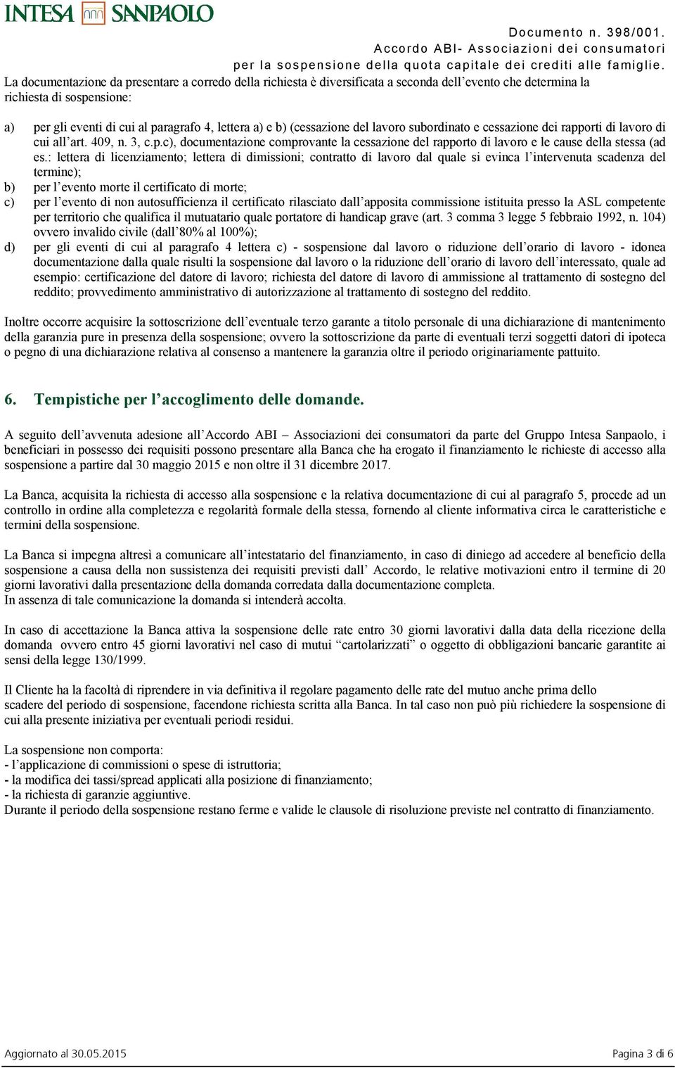 : lettera di licenziamento; lettera di dimissioni; contratto di lavoro dal quale si evinca l intervenuta scadenza del termine); b) per l evento morte il certificato di morte; c) per l evento di non