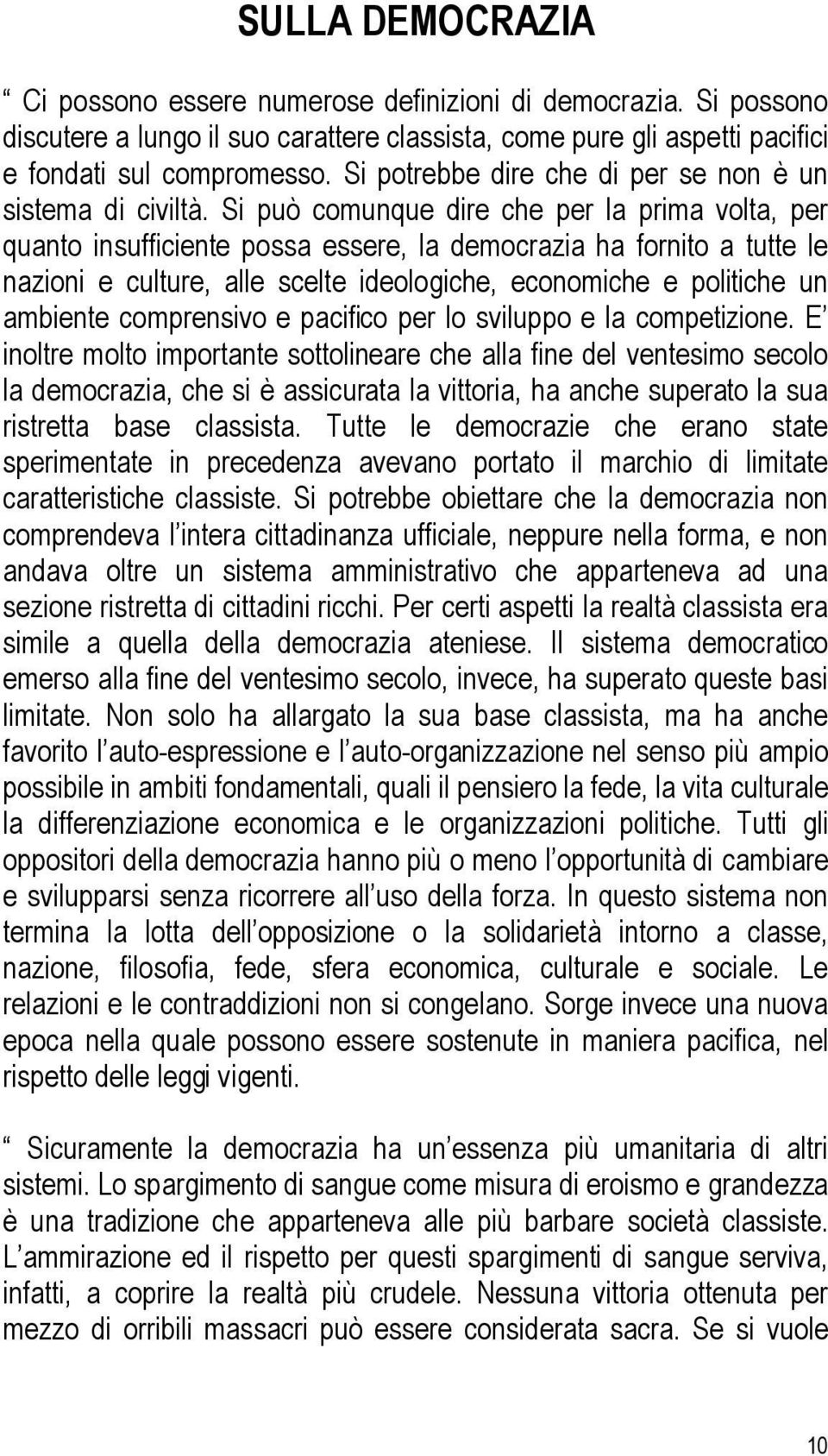 Si può comunque dire che per la prima volta, per quanto insufficiente possa essere, la democrazia ha fornito a tutte le nazioni e culture, alle scelte ideologiche, economiche e politiche un ambiente