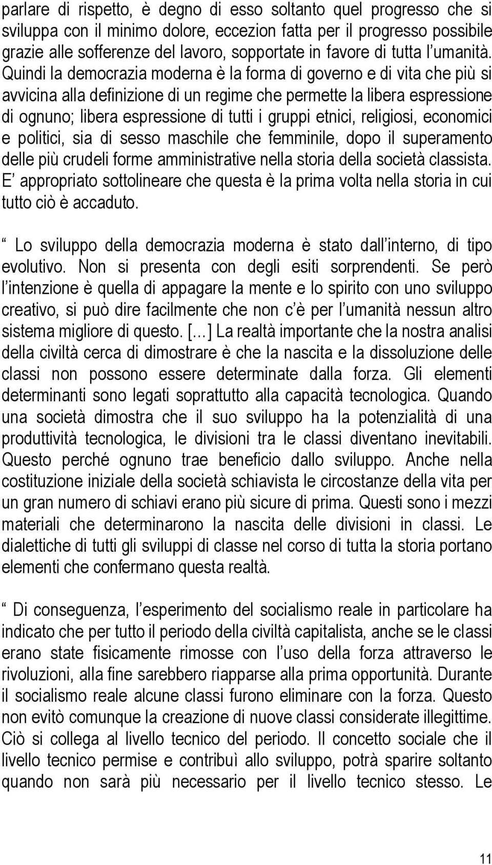 Quindi la democrazia moderna è la forma di governo e di vita che più si avvicina alla definizione di un regime che permette la libera espressione di ognuno; libera espressione di tutti i gruppi