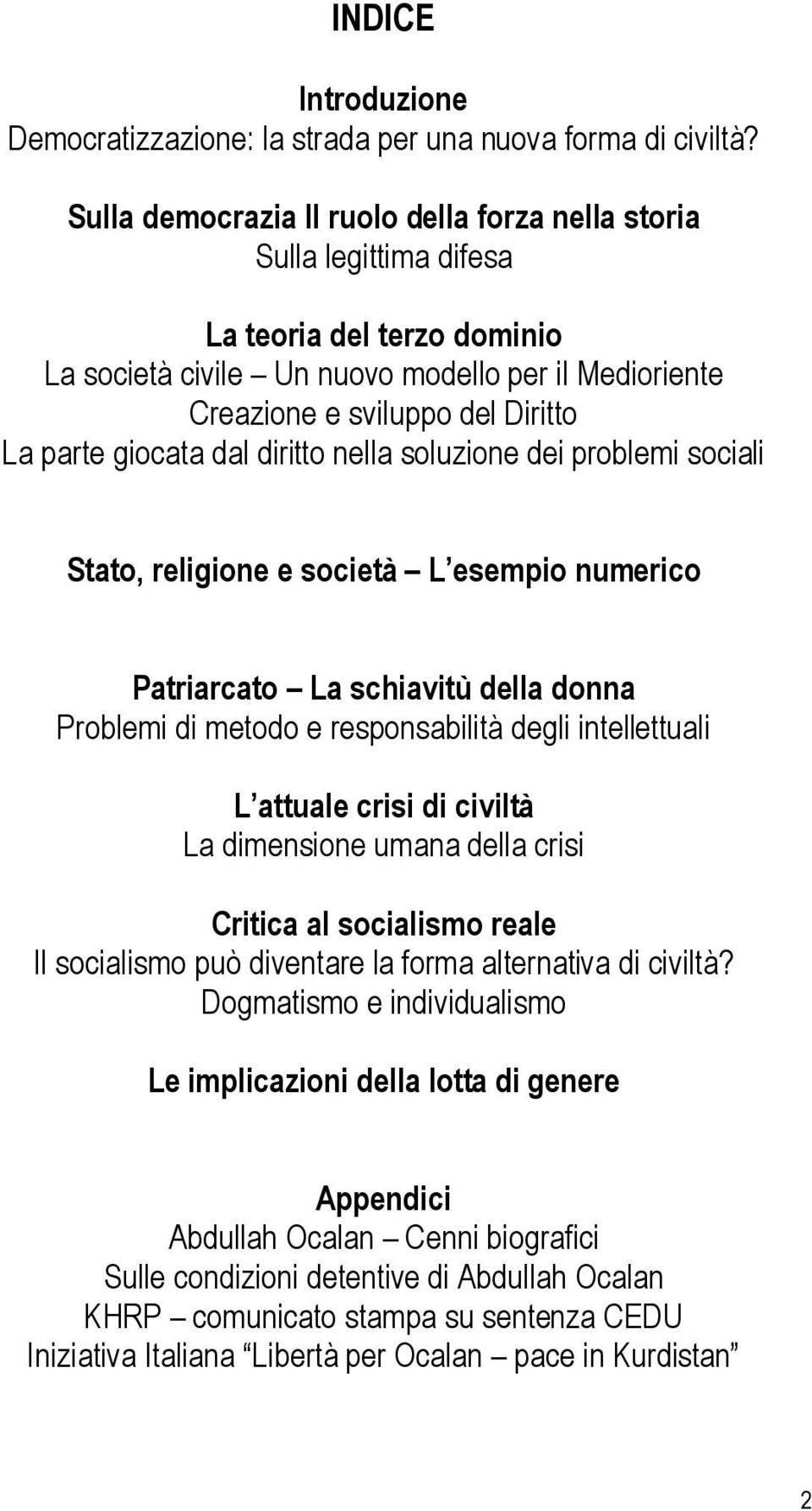 giocata dal diritto nella soluzione dei problemi sociali Stato, religione e società L esempio numerico Patriarcato La schiavitù della donna Problemi di metodo e responsabilità degli intellettuali L