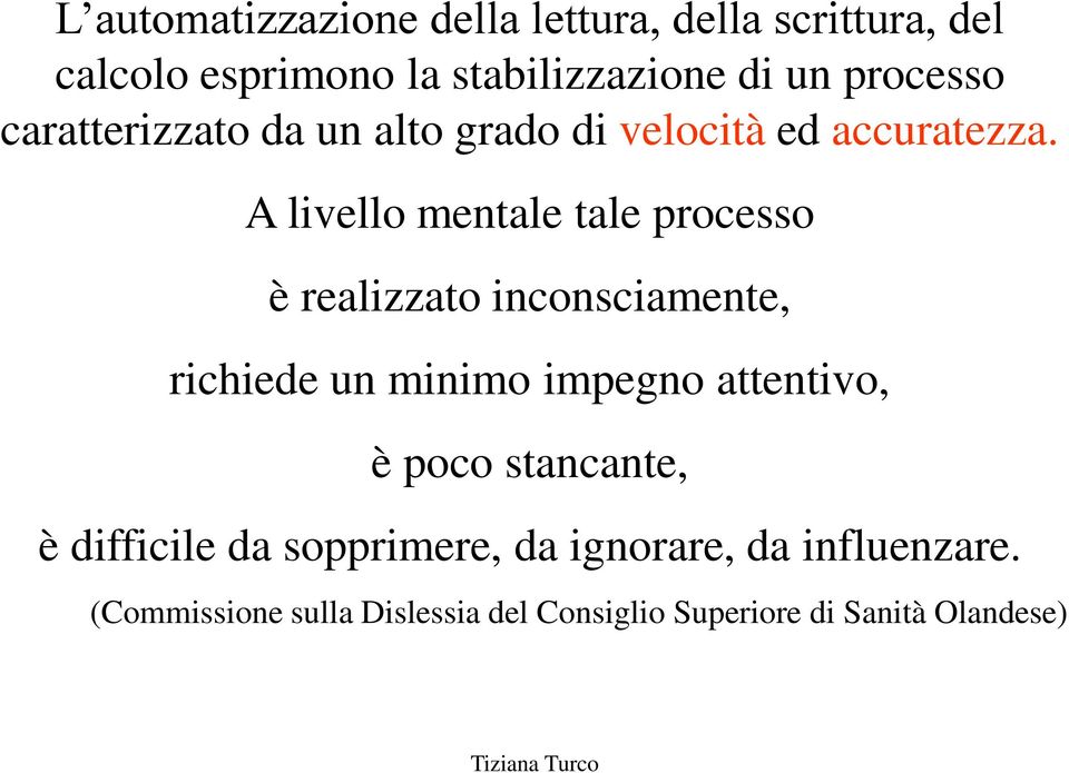 A livello mentale tale processo è realizzato inconsciamente, richiede un minimo impegno attentivo, è