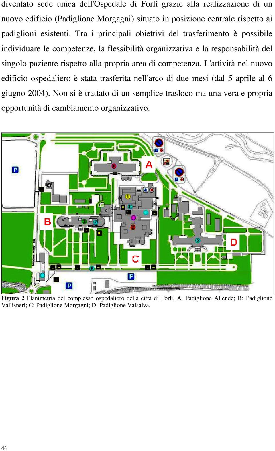 competenza. L'attività nel nuovo edificio ospedaliero è stata trasferita nell'arco di due mesi (dal 5 aprile al 6 giugno 2004).