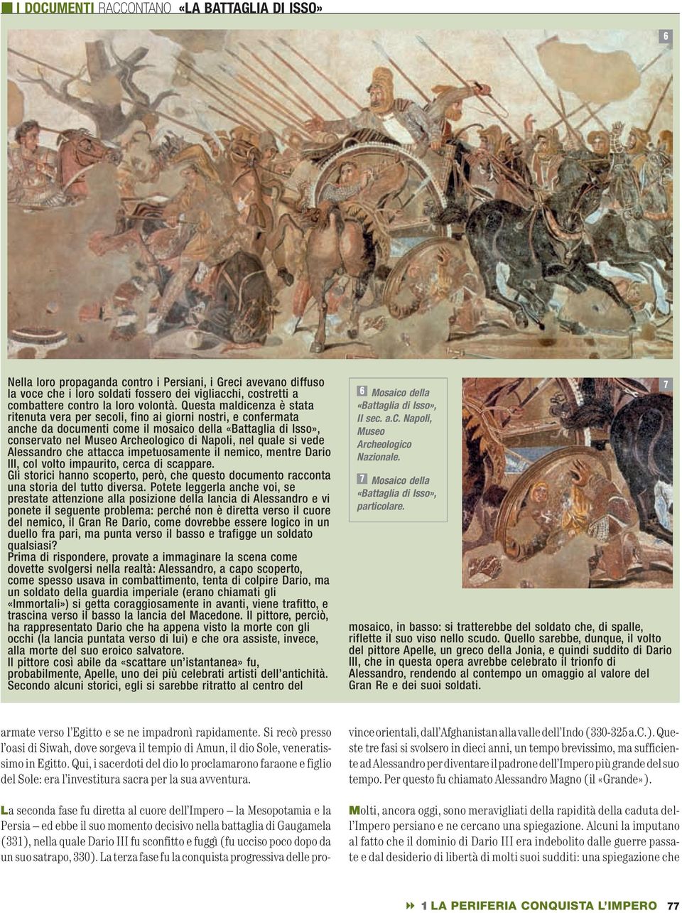 Questa maldicenza è stata ritenuta vera per secoli, fino ai giorni nostri, e confermata anche da documenti come il mosaico della «Battaglia di Isso», conservato nel Museo Archeologico di Napoli, nel