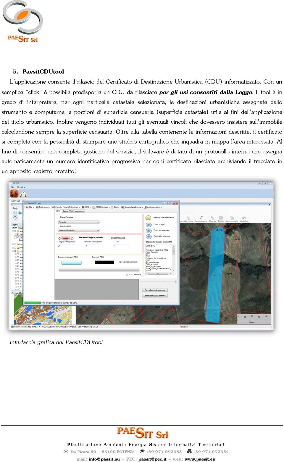 Il tool è in grado di interpretare, per ogni particella catastale selezionata, le destinazioni urbanistiche assegnate dallo strumento e computarne le porzioni di superficie censuaria (superficie