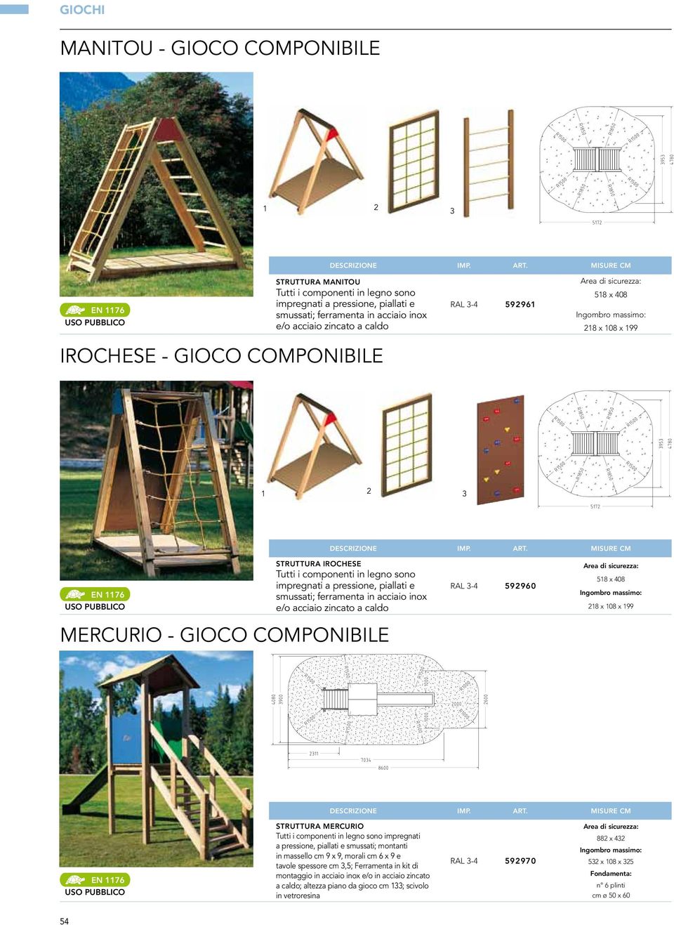 ferramenta in acciaio inox e/o acciaio zincato a caldo mercurio - gioco componibile RAL 3-4 592960 Area di sicurezza: 518 x 408 Ingombro massimo: 218 x 108 x 199 struttura mercurio Tutti i componenti