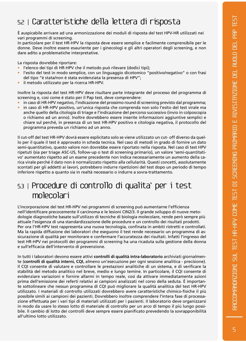 Deve inoltre essere esauriente per i ginecologi e gli altri operatori degli screening, e non dare adito a problematiche interpretative.