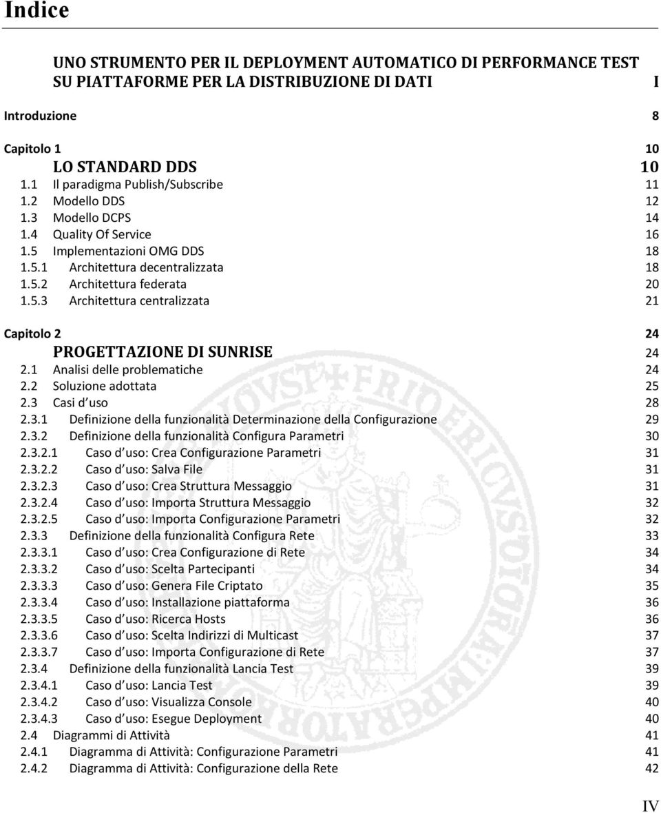 5.3 Architettura centralizzata 21 Capitolo 2 24 PROGETTAZIONE DI SUNRISE 24 2.1 Analisi delle problematiche 24 2.2 Soluzione adottata 25 2.3 Casi d uso 28 2.3.1 Definizione della funzionalità Determinazione della Configurazione 29 2.