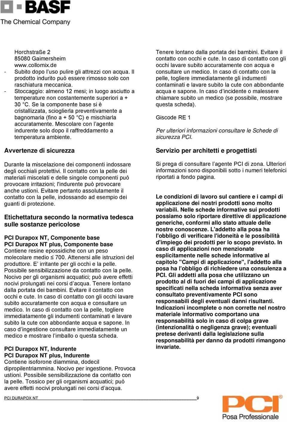 Se la componente base si è cristallizzata, scioglierla preventivamente a bagnomaria (fino a + 50 C) e mischiarla accuratamente.