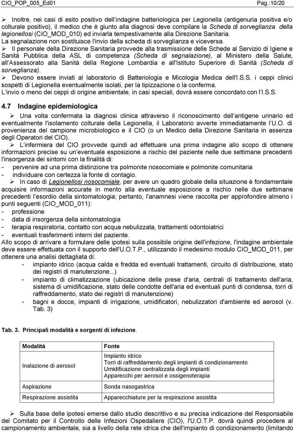 Il personale della Direzione Sanitaria provvede alla trasmissione delle Schede al Servizio di Igiene e Sanità Pubblica della ASL di competenza (Scheda di segnalazione), al Ministero della Salute, all