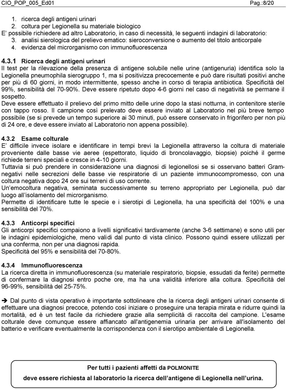 1 Ricerca degli antigeni urinari Il test per la rilevazione della presenza di antigene solubile nelle urine (antigenuria) identifica solo la Legionella pneumophila sierogruppo 1, ma si positivizza