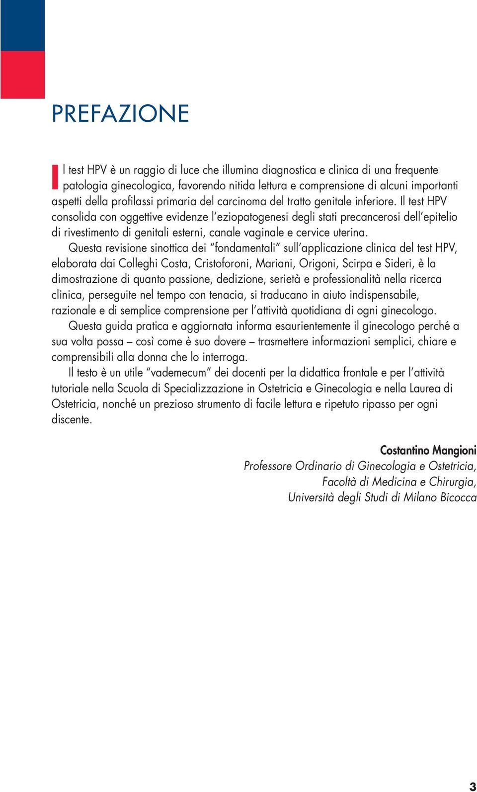 Il test HPV consolida con oggettive evidenze l eziopatogenesi degli stati precancerosi dell epitelio di rivestimento di genitali esterni, canale vaginale e cervice uterina.