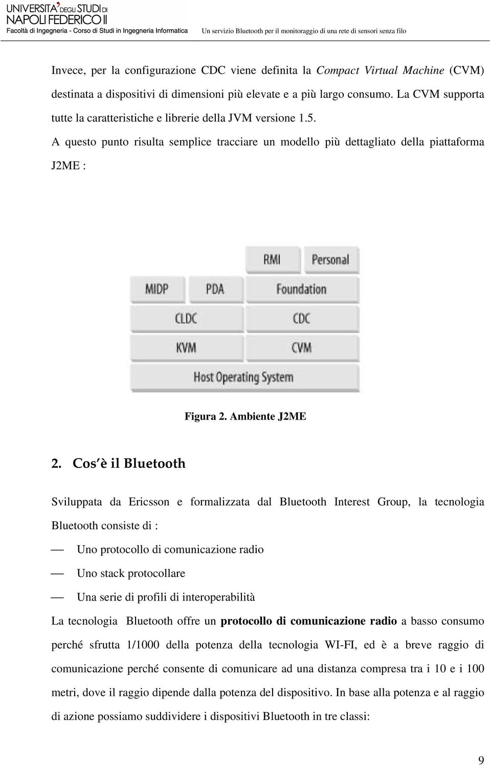 Cos è il Bluetooth Sviluppata da Ericsson e formalizzata dal Bluetooth Interest Group, la tecnologia Bluetooth consiste di : Uno protocollo di comunicazione radio Uno stack protocollare Una serie di