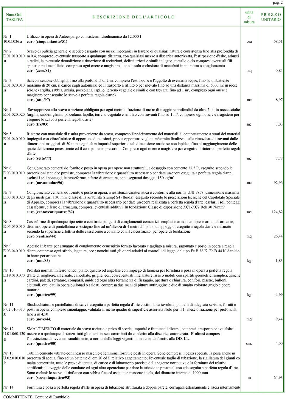 4, compreso, eventuale trasporto a qualunque stanza, con qualsiasi mezzo a scarica autorizzata, l'estirpazione d'erbe, arbusti.