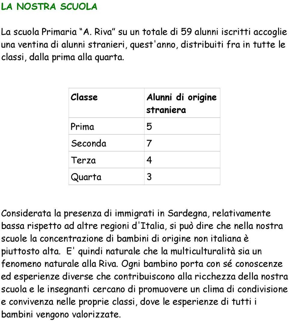 nostra scuole la concentrazione di bambini di origine non italiana è piuttosto alta. E' quindi naturale che la multiculturalità sia un fenomeno naturale alla Riva.