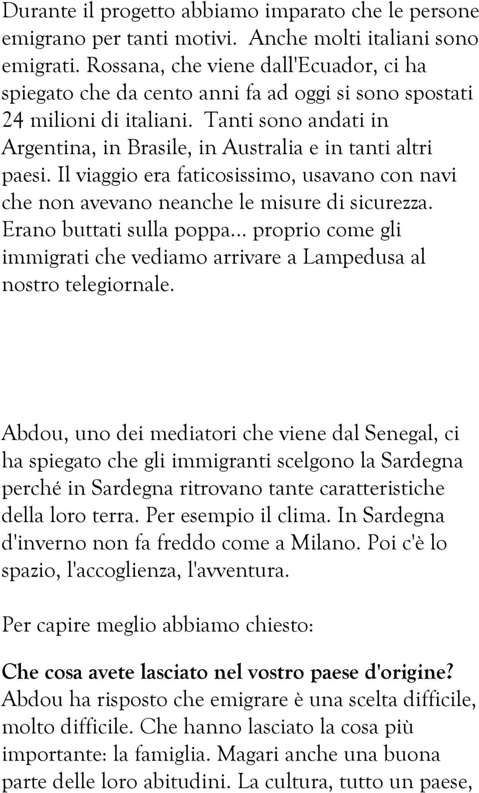 Il viaggio era faticosissimo, usavano con navi che non avevano neanche le misure di sicurezza. Erano buttati sulla poppa.