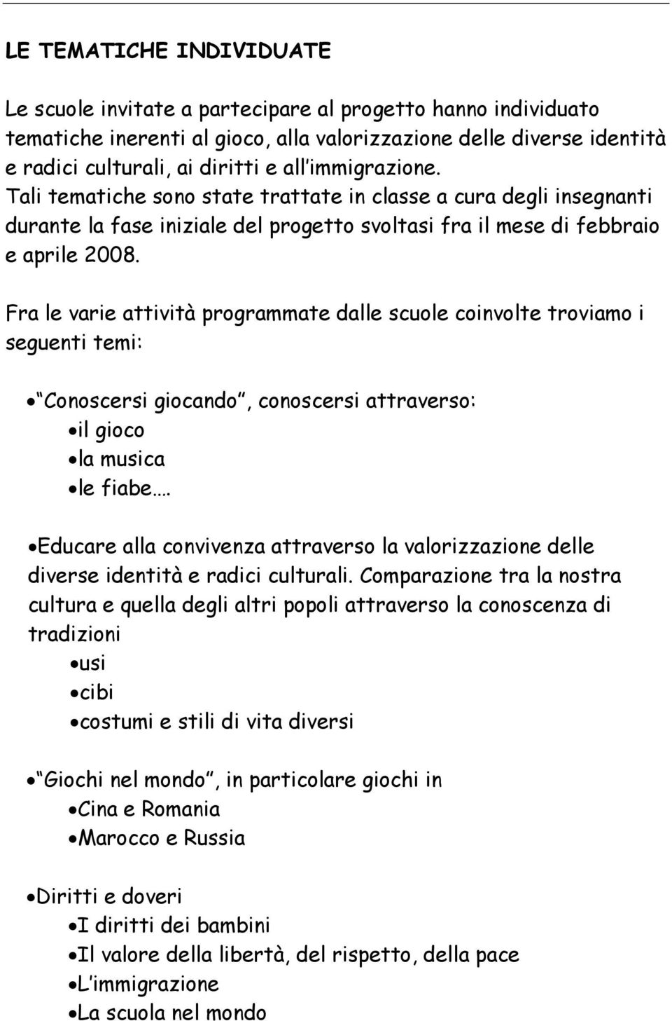 Fra le varie attività programmate dalle scuole coinvolte troviamo i seguenti temi: Conoscersi giocando, conoscersi attraverso: il gioco la musica le fiabe.