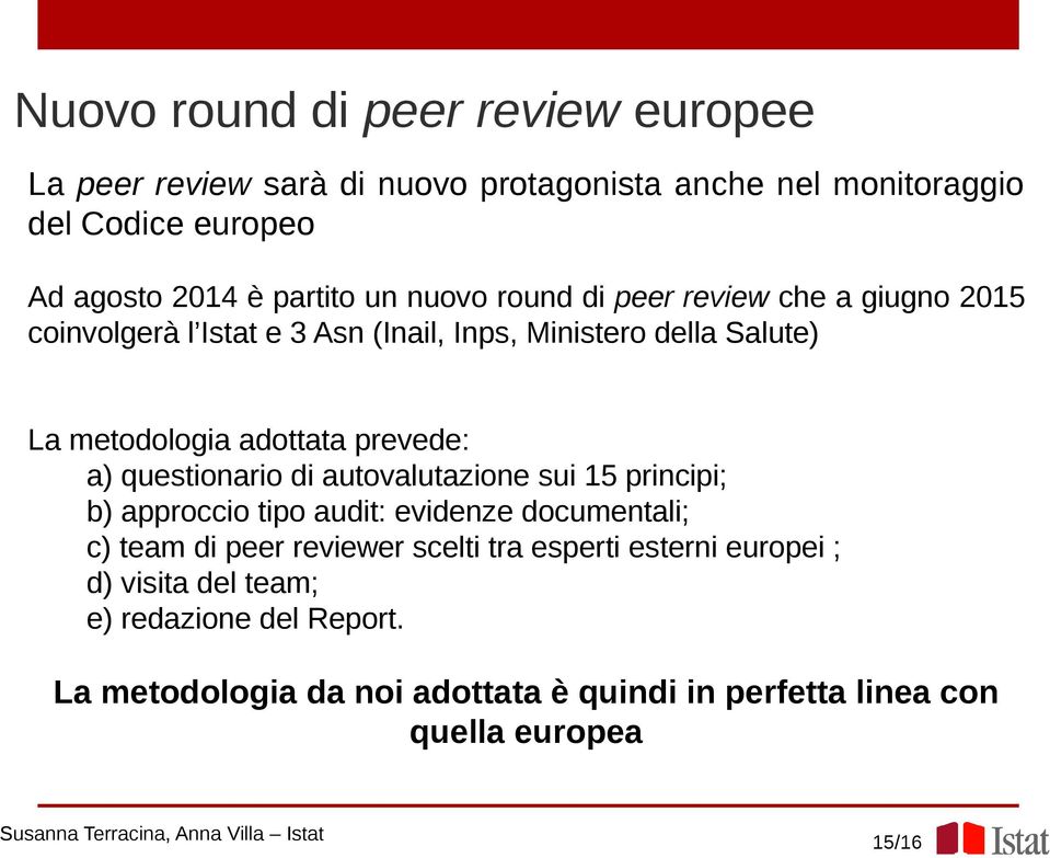 prevede: a) questionario di autovalutazione sui 15 principi; b) approccio tipo audit: evidenze documentali; c) team di peer reviewer scelti tra