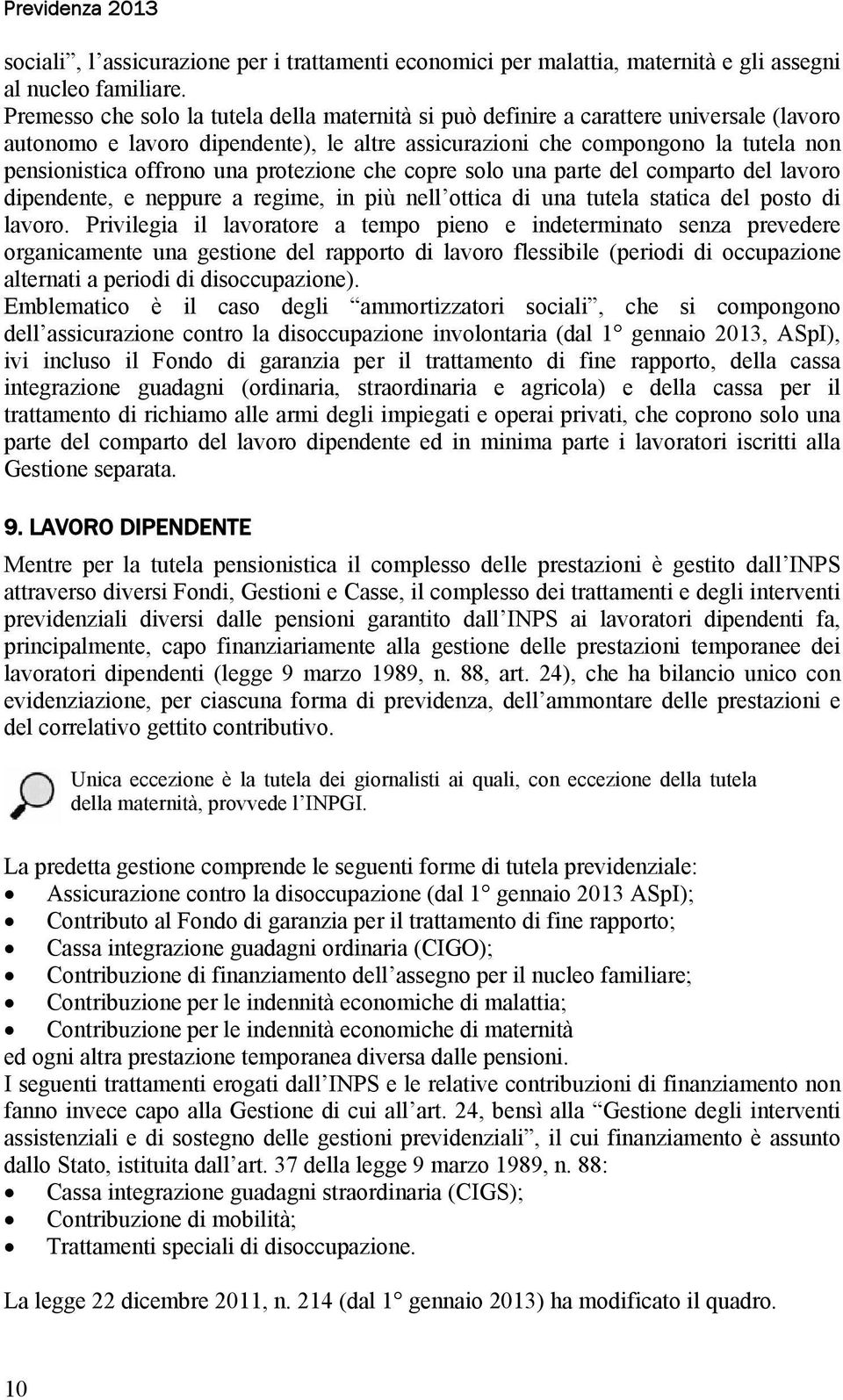 protezione che copre solo una parte del comparto del lavoro dipendente, e neppure a regime, in più nell ottica di una tutela statica del posto di lavoro.