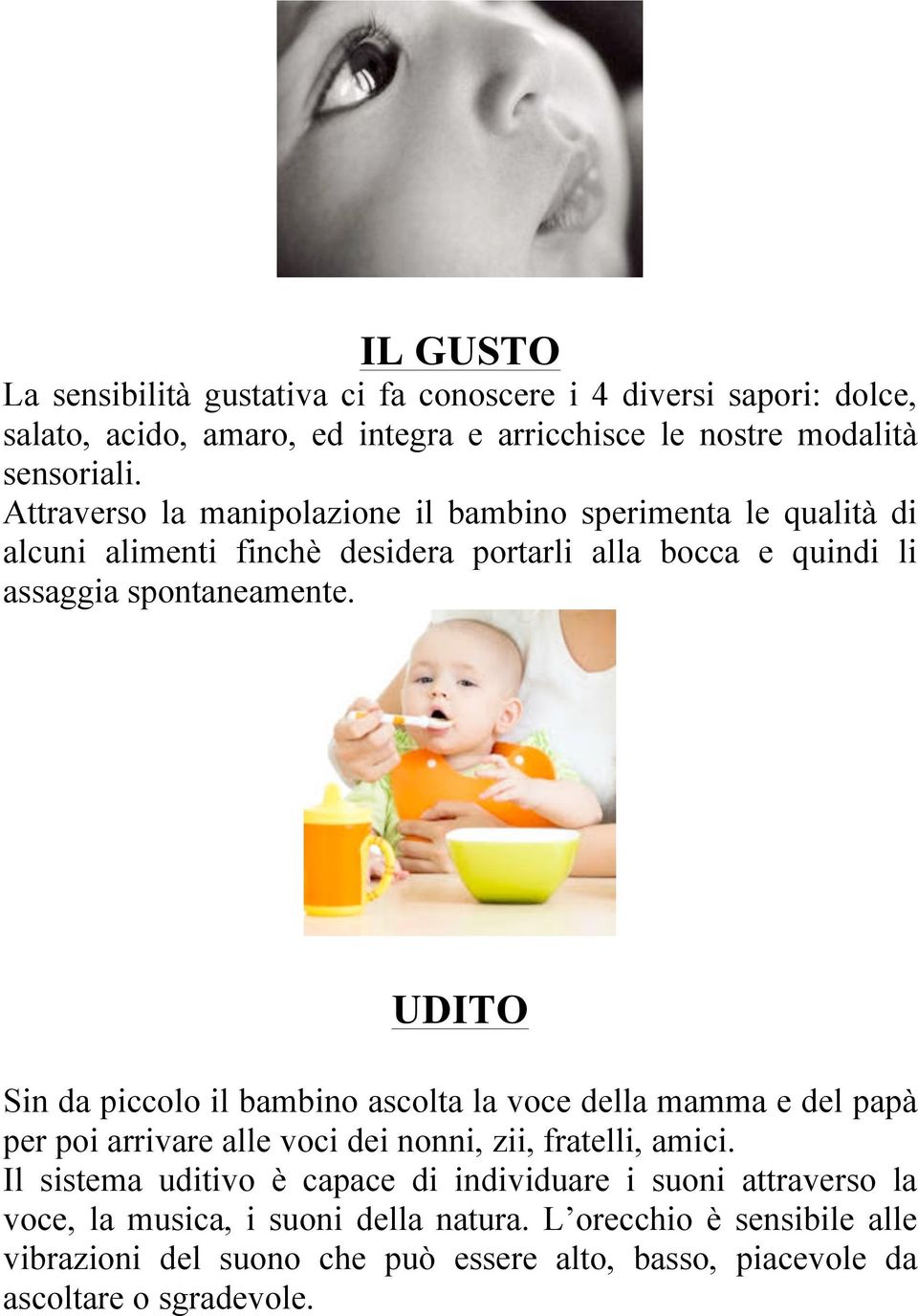 UDITO Sin da piccolo il bambino ascolta la voce della mamma e del papà per poi arrivare alle voci dei nonni, zii, fratelli, amici.