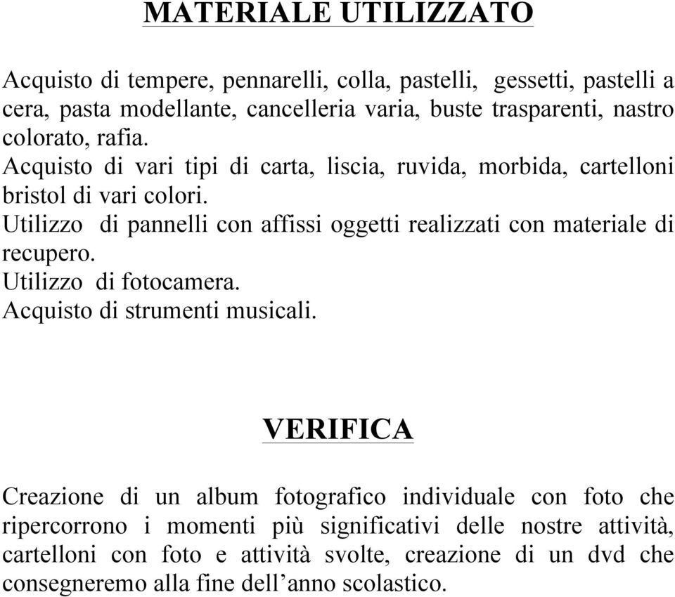 Utilizzo di pannelli con affissi oggetti realizzati con materiale di recupero. Utilizzo di fotocamera. Acquisto di strumenti musicali.