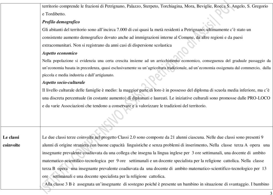 000 di cui quasi la metà residenti a Petrignano; ultimamente c è stato un consistente aumento demografico dovuto anche ad immigrazioni interne al Comune, da altre regioni e da paesi extracomunitari.