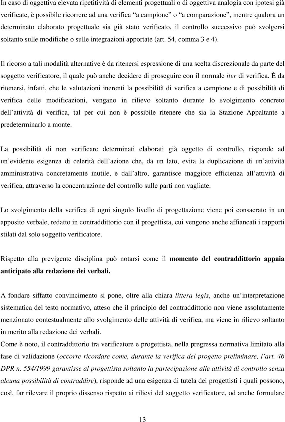 Il ricorso a tali modalità alternative è da ritenersi espressione di una scelta discrezionale da parte del soggetto verificatore, il quale può anche decidere di proseguire con il normale iter di