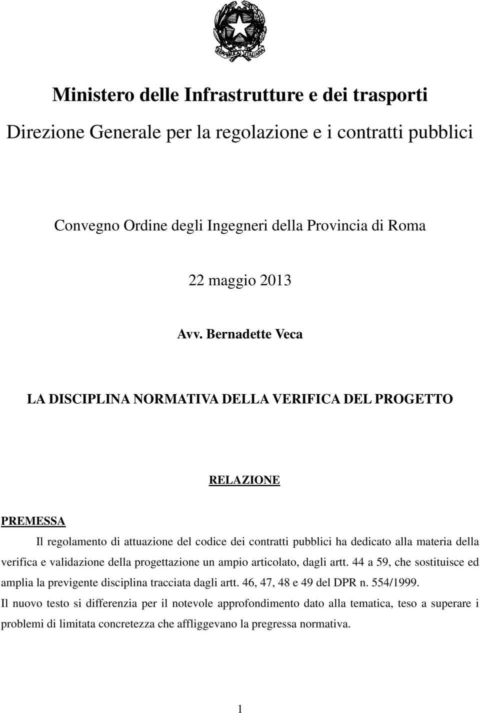 verifica e validazione della progettazione un ampio articolato, dagli artt. 44 a 59, che sostituisce ed amplia la previgente disciplina tracciata dagli artt. 46, 47, 48 e 49 del DPR n.