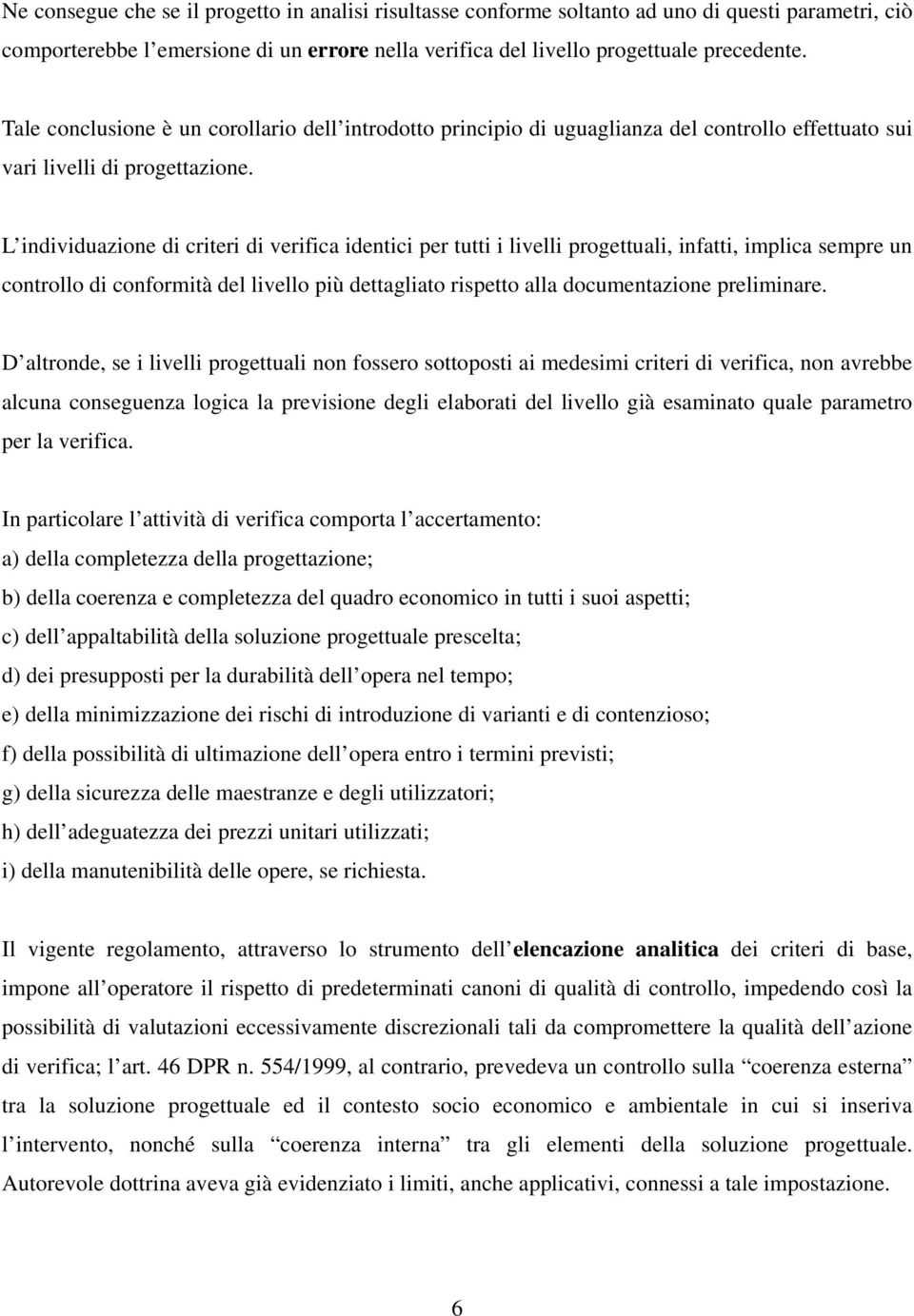 L individuazione di criteri di verifica identici per tutti i livelli progettuali, infatti, implica sempre un controllo di conformità del livello più dettagliato rispetto alla documentazione