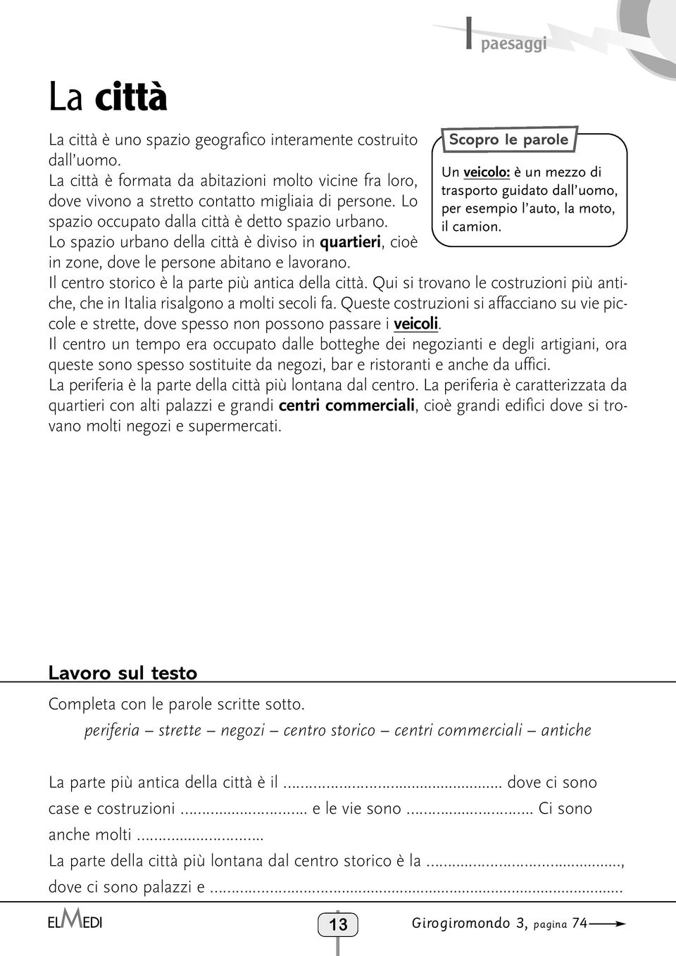 Scopro le parole Un veicolo: è un mezzo di trasporto guidato dall uomo, per esempio l auto, la moto, il camion. Il centro storico è la parte più antica della città.