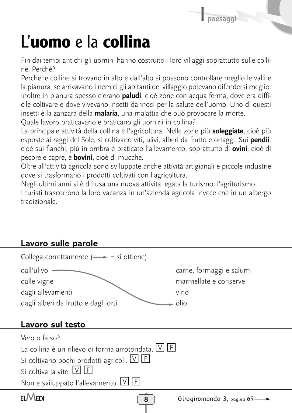 Inoltre in pianura spesso c erano paludi, cioè zone con acqua ferma, dove era difficile coltivare e dove vivevano insetti dannosi per la salute dell uomo.