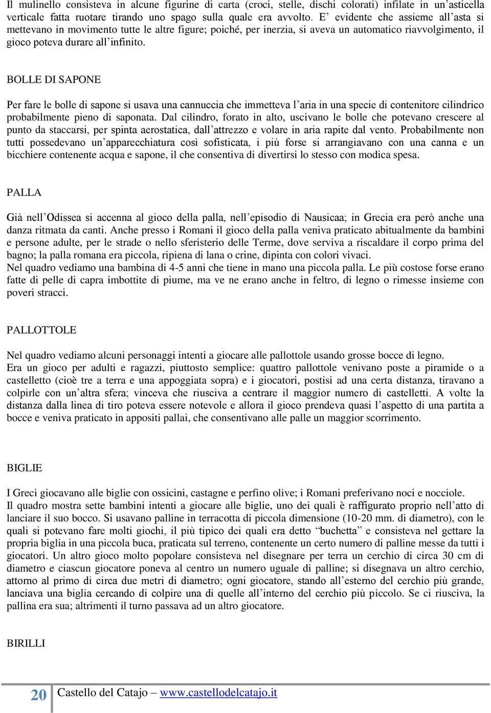 BOLLE DI SAPONE Per fare le bolle di sapone si usava una cannuccia che immetteva l aria in una specie di contenitore cilindrico probabilmente pieno di saponata.