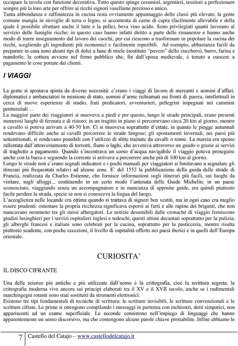 allevabile e della quale è possibile sfruttare anche il latte e la pelle), beva vino acido.