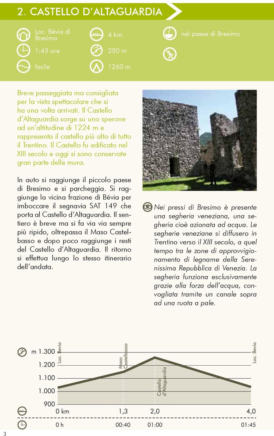 Il Castello fu edificato nel XIII secolo e oggi si sono conservate gran parte delle mura. In auto si raggiunge il piccolo paese di Bresimo e si parcheggia.