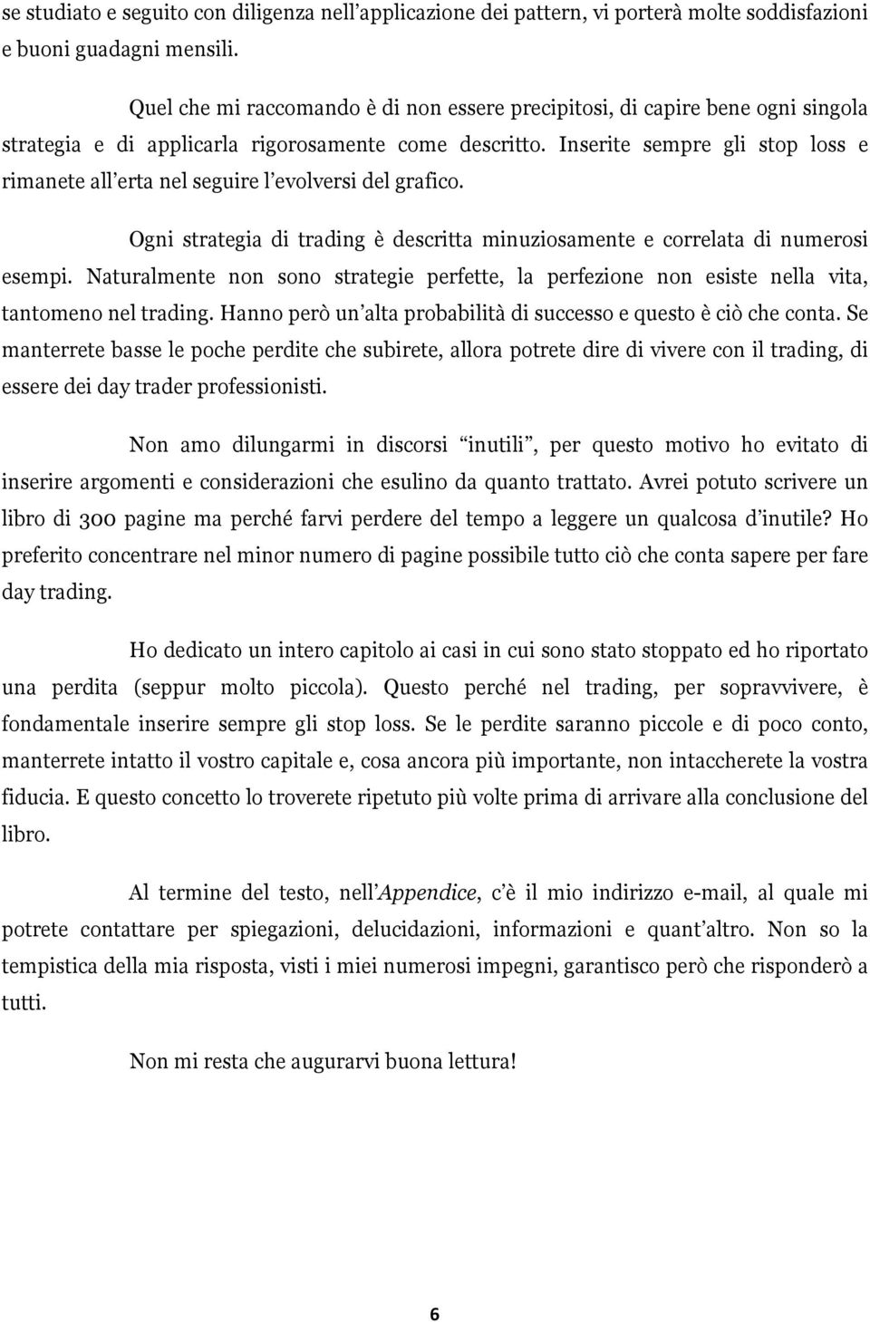 Inserite sempre gli stop loss e rimanete all erta nel seguire l evolversi del grafico. Ogni strategia di trading è descritta minuziosamente e correlata di numerosi esempi.