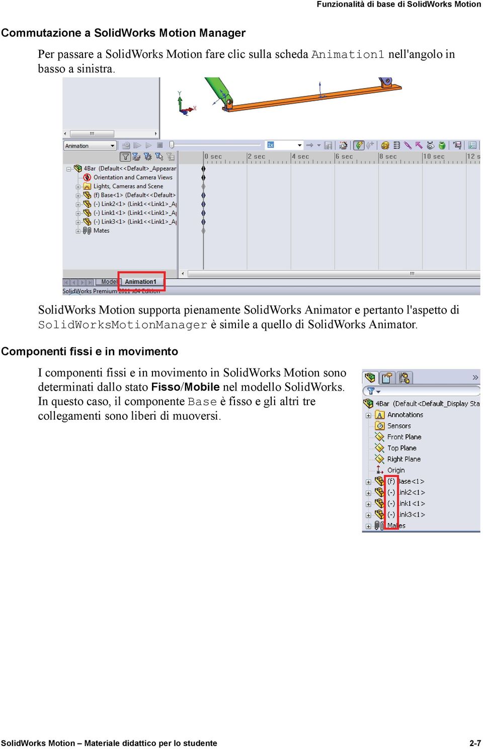 Componenti fissi e in movimento I componenti fissi e in movimento in SolidWorks Motion sono determinati dallo stato Fisso/Mobile nel modello