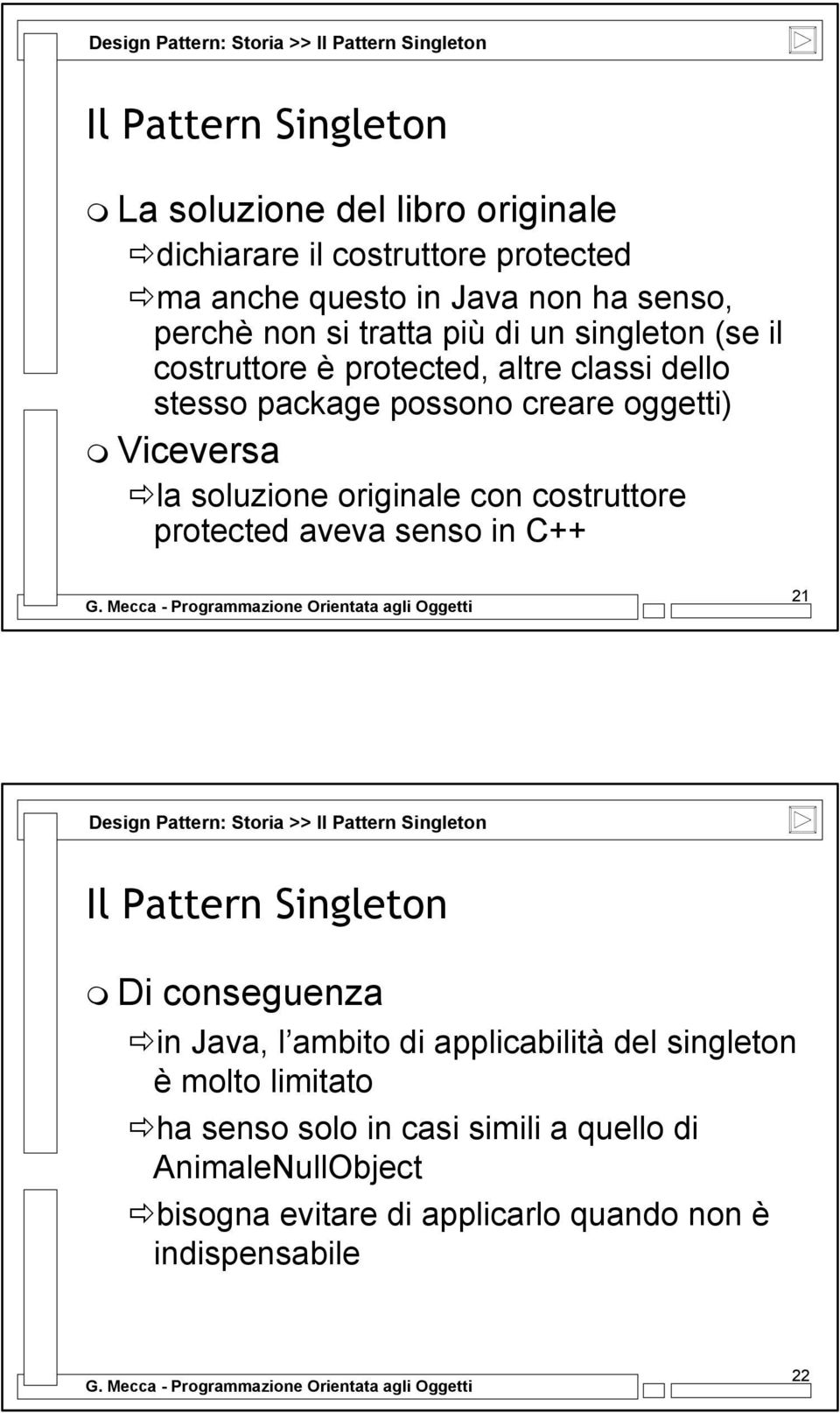 soluzione originale con costruttore protected aveva senso in C++ 21 Design Pattern: Storia >> Di conseguenza in Java, l ambito di