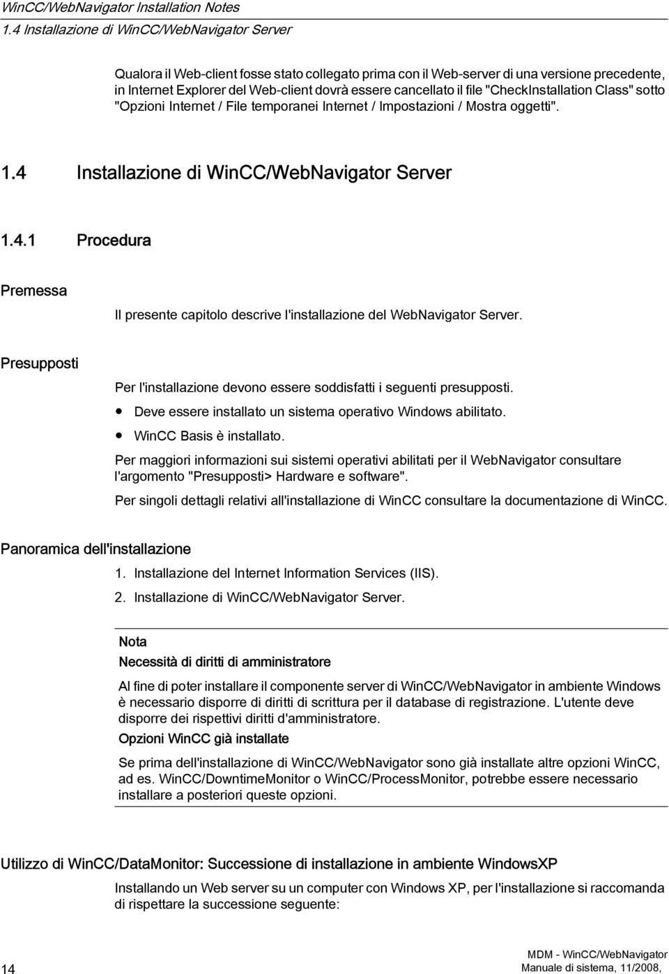 cancellato il file "CheckInstallation Class" sotto "Opzioni Internet / File temporanei Internet / Impostazioni / Mostra oggetti". 1.4 