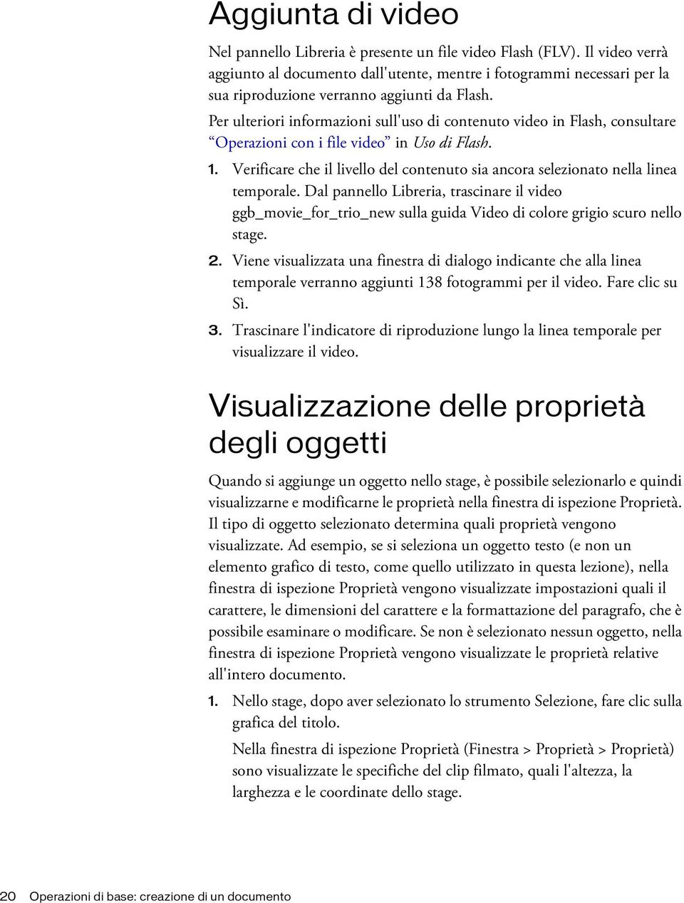 Per ulteriori informazioni sull'uso di contenuto video in Flash, consultare Operazioni con i file video in Uso di Flash. 1.