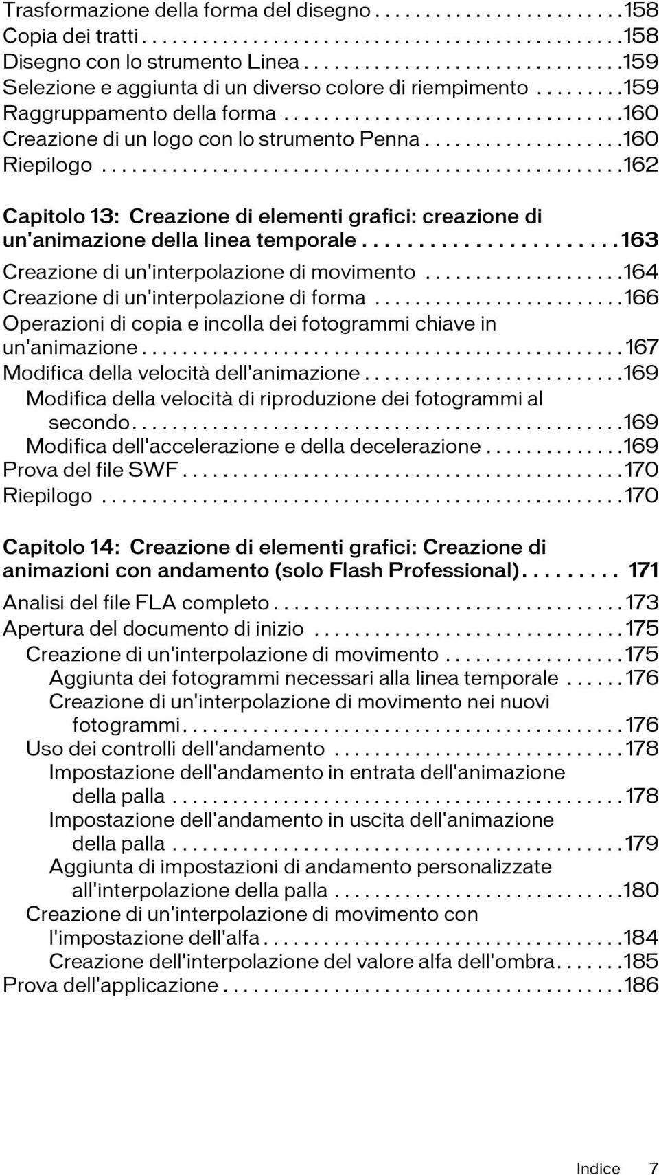 ...................160 Riepilogo....................................................162 Capitolo 13: Creazione di elementi grafici: creazione di un'animazione della linea temporale.