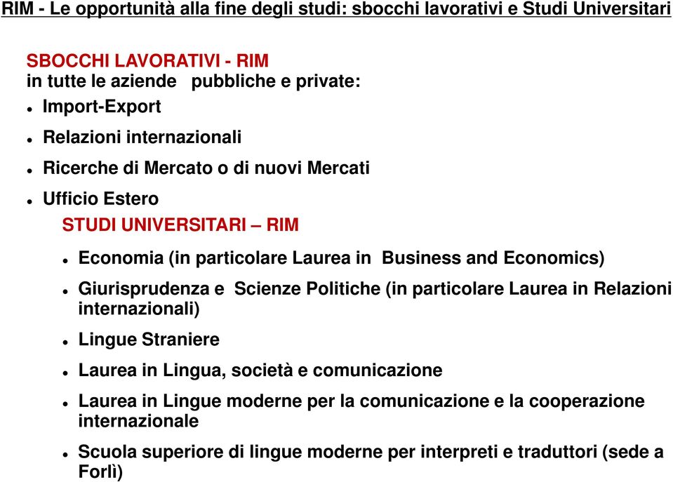 Business and Economics) Giurisprudenza e Scienze Politiche (in particolare Laurea in Relazioni internazionali) Lingue Straniere Laurea in Lingua, società e